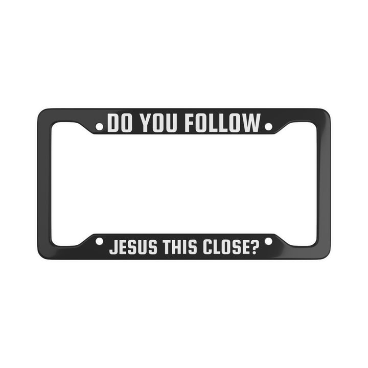 Do You Follow Jesus This Close License Plate Frame